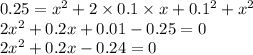 0.25= x^{2} +2\times 0.1\times x+ 0.1^{2} + x^{2} \\2x^{2} +0.2x+0.01-0.25=0\\2x^{2} +0.2x-0.24=0\\