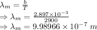 \lambda_m=\frac{b}{T}\\\Rightarrow \lambda_m=\frac{2.897\times 10^{-3}}{2900}\\\Rightarrow \lambda_m=9.98966\times 10^{-7}\ m