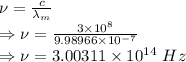 \nu=\frac{c}{\lambda_m}\\\Rightarrow \nu=\frac{3\times 10^8}{9.98966\times 10^{-7}}\\\Rightarrow \nu=3.00311\times 10^{14}\ Hz