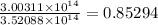 \frac{3.00311\times 10^{14}}{3.52088\times 10^{14}}=0.85294