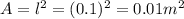 A=l^2=(0.1)^2=0.01m^2