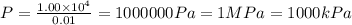P=\frac{1.00\times10^4}{0.01} =1000000Pa=1MPa=1000kPa