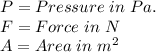 P=Pressure\hspace{3}in\hspace{3}Pa.\\F=Force\hspace{3}in\hspace{3}N\\A=Area\hspace{3}in\hspace{3}m^2