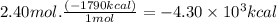 2.40mol.\frac{(-1790kcal)}{1mol} =-4.30 \times 10^{3} kcal