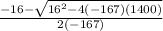 \frac{-16 - \sqrt{16^{2} -4(-167)(1400)} }{2(-167)}