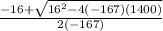 \frac{-16 + \sqrt{16^{2} -4(-167)(1400)} }{2(-167)}