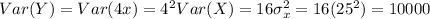Var(Y)= Var(4x)=4^2 Var (X)= 16 \sigma^2_x =16(25^2)=10000