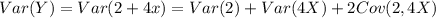 Var(Y)=Var(2+4x)=Var(2)+Var(4X)+2Cov(2,4X)