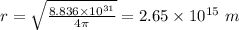 r = \sqrt{\frac{8.836\times 10^{31}}{4\pi}} = 2.65\times 10^{15}\ m