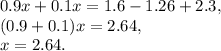 0.9x+0.1x=1.6-1.26+2.3,\\&#10;(0.9+0.1)x=2.64,\\&#10;x=2.64.