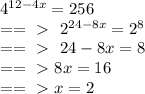 4^{12-4x}=256\\&#10;==\ \textgreater \ \ 2^{24-8x}=2^8\\&#10;==\ \textgreater \ \ 24-8x=8\\&#10;==\ \textgreater \  8x=16\\&#10;==\ \textgreater \ x=2