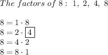 The\ factors\ of\ 8:\ 1,\ 2,\ 4,\ 8\\\\8=1\cdot8\\8=2\cdot\boxed4\\8=4\cdot2\\8=8\cdot1