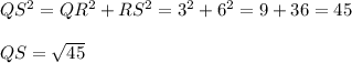 QS^2=QR^2+RS^2=3^2+6^2=9+36=45 \\  \\ QS=\sqrt{45}