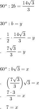 90^o: 2b = \dfrac{14\sqrt3}{3}\\\\\\30^o: b=y\\\\.\quad \dfrac{1}{2}\cdot \dfrac{14\sqrt3}{3}=y\\\\.\quad \dfrac{7\sqrt3}{3}=y\\\\\\60^o: b\sqrt3=x\\\\.\quad \bigg(\dfrac{7\sqrt3}{3}\bigg)\sqrt3=x\\\\.\quad \dfrac{7\cdot 3}{3}=x\\\\.\quad 7=x\\