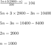 \begin{array}{l}{\frac{5 n+3(2800-n)}{100}=104} \\\\ {5 n+3 \times 2800-3 n=10400} \\\\ {5 n-3 n=10400-8400} \\\\ {2 n=2000} \\\\ {n=1000}\end{array}