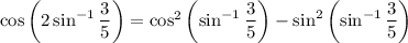 \cos\left(2\sin^{-1}\dfrac35\right)=\cos^2\left(\sin^{-1}\dfrac35\right)-\sin^2\left(\sin^{-1}\dfrac35\right)