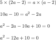 \begin{array}{l}{5 \times(2 a-2)=a \times(a-2)} \\\\ {10 a-10=a^{2}-2 a} \\\\ {a^{2}-2 a-10 a+10=0} \\\\ {a^{2}-12 a+10=0}\end{array}
