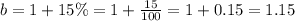 b=1+15\%=1+\frac{15}{100}=1+0.15=1.15