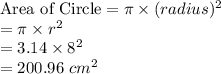 \textrm{Area of Circle} = \pi \times (radius)^{2} \\=\pi \times r^{2}\\=3.14\times 8^{2}\\=200.96\ cm^{2}