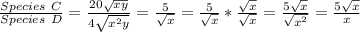 \frac{Species\ C}{Species\ D} = \frac{20\sqrt{xy}}{4\sqrt{x^{2}y}} = \frac{5}{\sqrt{x}} = \frac{5}{\sqrt{x}} * \frac{\sqrt{x}}{\sqrt{x}} = \frac{5\sqrt{x}}{\sqrt{x^{2}}} = \frac{5\sqrt{x}}{x}