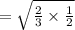 =\sqrt{\frac{2}{3}\times \frac{1}{2}}