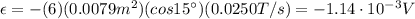 \epsilon = -(6)(0.0079 m^2)(cos 15^{\circ})(0.0250 T/s)=-1.14 \cdot 10^{-3} V