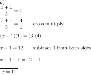 a)\\\dfrac{x+1}{3}=4\\\\\dfrac{x+1}{3}=\dfrac{4}{1}\qquad\text{cross multiply}\\\\(x+1)(1)=(3)(4)\\\\x+1=12\qquad\text{subtract 1 from both sides}\\\\x+1-1=12-1\\\\\boxed{x=11}