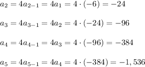 a_2=4a_{2-1}=4a_1=4\cdot (-6)=-24\\ \\a_3=4a_{3-1}=4a_2=4\cdot (-24)=-96\\ \\a_4=4a_{4-1}=4a_3=4\cdot (-96)=-384\\ \\a_5=4a_{5-1}=4a_4=4\cdot (-384)=-1,536