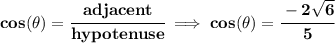 \bf cos(\theta)=\cfrac{adjacent}{hypotenuse}\implies cos(\theta)=\cfrac{-2\sqrt{6}}{5}