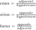 cos\alpha=\frac{adjacent}{hypotenuse}\\\\sin\alpha=\frac{opposite}{hypotenuse}\\\\tan\alpha=\frac{opposite}{adjacent}