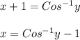 x+1=Cos^{-1}y\\\\x=Cos^{-1}y-1
