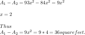 A_1-A_2=93x^2-84x^2=9x^2\\\\x=2\\\\Thus \\A_1-A_2=9x^2=9*4=36 square feet.