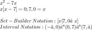 \displaystyle x^2 - 7x \\ x[x - 7] = 0; 7, 0 = x \\ \\ Set-Builder\:Notation: [x|7, 0 ≠ x] \\ Interval\:Notation: (-∞, 0) ∪ (0, 7) ∪ (7, ∞)