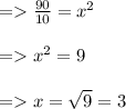 \begin{array}{l}{=\frac{90}{10}=x^{2}} \\\\ {=x^{2}=9} \\\\ {=x=\sqrt{9}=3}\end{array}