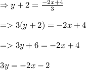 \begin{array}{l}{\Rightarrow y+2=\frac{-2 x+4}{3}} \\\\ {=3(y+2)=-2 x+4} \\\\ {=3 y+6=-2 x+4} \\\\ {3 y=-2 x-2}\end{array}