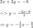 \begin{array}{l}{2 x+3 y=-8} \\\\ {=y=\frac{-2 x-8}{3}} \\\\ {\Rightarrow y=-\frac{2}{3} x-\frac{8}{3}}\end{array}
