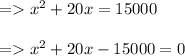 \begin{array}{l}{=x^{2}+20 x=15000} \\\\ {=x^{2}+20 x-15000=0}\end{array}