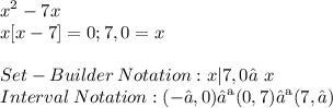 \displaystyle x^2 - 7x \\ x[x - 7] = 0; 7, 0 = x \\ \\ Set-Builder\:Notation: {x|7, 0 ≠ x} \\ Interval\:Notation: (-∞, 0) ∪ (0, 7) ∪ (7, ∞)
