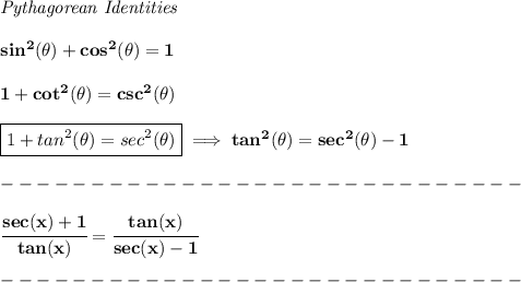 \bf \textit{Pythagorean Identities}&#10;\\ \quad \\&#10;sin^2(\theta)+cos^2(\theta)=1&#10;\\ \quad \\&#10;1+cot^2(\theta)=csc^2(\theta)&#10;\\ \quad \\&#10;\boxed{1+tan^2(\theta)=sec^2(\theta)}\implies tan^2(\theta)=sec^2(\theta)-1\\\\&#10;-----------------------------\\\\&#10;\cfrac{sec(x)+1}{tan(x)}=\cfrac{tan(x)}{sec(x)-1}\\\\&#10;-----------------------------\\\\