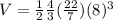 V=\frac{1}{2}\frac{4}{3}(\frac{22}{7})(8)^{3}