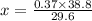 x=\frac{0.37\times 38.8}{29.6}