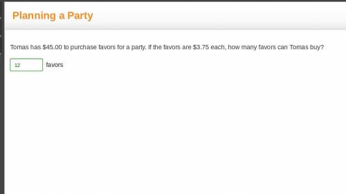 Tomas has $45.00 to purchase favors for a party. if the favors are $3.75 each, how many favors can t