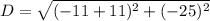 D = \sqrt{(-11+11)^2+(-25)^2}