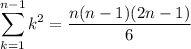 \displaystyle\sum_{k=1}^{n-1}k^2=\displaystyle\frac{n(n-1)(2n-1)}{6}