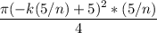 \displaystyle\frac{\pi(-k(5/n) + 5 )^2*(5/n)}{4}