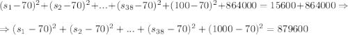 (s_1-70)^2+(s_2-70)^2+...+(s_{38}-70)^2+(100-70)^2+864000=15600+864000\Rightarrow\\\\\Rightarrow (s_1-70)^2+(s_2-70)^2+...+(s_{38}-70)^2+(1000-70)^2=879600