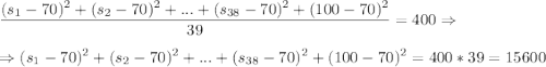 \displaystyle\frac{(s_1-70)^2+(s_2-70)^2+...+(s_{38}-70)^2+(100-70)^2}{39}=400\Rightarrow\\\\\Rightarrow (s_1-70)^2+(s_2-70)^2+...+(s_{38}-70)^2+(100-70)^2=400*39=15600