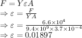 F=Y\varepsilon A\\\Rightarrow \varepsilon=\frac{F}{YA}\\\Rightarrow \varepsilon=\frac{6.6\times 10^4}{9.4\times 10^{9}\times 3.7\times 10^{-4}} \\\Rightarrow \varepsilon=0.01897