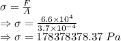 \sigma=\frac{F}{A}\\\Rightarrow \sigma=\frac{6.6\times 10^4}{3.7\times 10^{-4}}\\\Rightarrow \sigma=178378378.37\ Pa