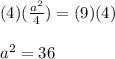 (4)(\frac{a^2}{4})=(9)(4)\\\\a^2=36